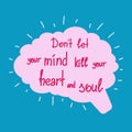 Dont let your mind kill your heart and soul