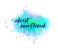 Dont overthink - handwritten modern calligraphy lettering text on blue watercolor paint splash Royalty Free Stock Photo