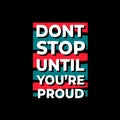 Dont stop until youre proud typography