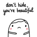 Dont`t hide, you are beautiful hand drawn illustration with nice marshmallow sad for prints posters articles