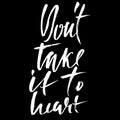 Dont take it to heart. Hand drawn lettering. Vector typography design. Handwritten modern brush inscription. Royalty Free Stock Photo