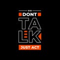 Dont talk just act typography on black