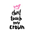 Dont touch my crown handwritten slogan. Vector illustration