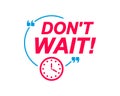 Dont Wait labels. Speech bubbles with clock icon. Advertising and marketing sticker.