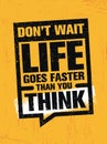 Dont Wait Life Goes Faster Than You Think. Creative Motivation Quote. Vector Inspiration Wallpaper Concept On Grunge