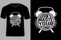 Dont Waste Your Time Quotes Typography T Shirt Design