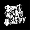 Dont worry be happy.Dry brush ink artistic modern calligraphy pr Royalty Free Stock Photo