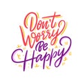 Dont worry be happy. Hand drawn vector lettering. Motivational inspirational quote. Vector illustration Royalty Free Stock Photo