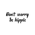 Dont worry be hippie. Vector illustration. Lettering. Ink illustration