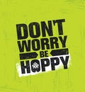 Dont Worry Be Hoppy. Funny Inspiring Motivation Craft Beer Brewery Artisan Creative Vector Sign Concept Royalty Free Stock Photo