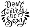 Dont worry be sexy black text isolated o white background. Vector stock illustration