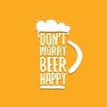 Dont worry beer happy vector concept label isolated on orange background. vector funky beer quote or slogan for print on