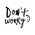 Dont worry slogan brush hand drawn lettering print. Sketchy black type inscription, positive quote in funny cartoon