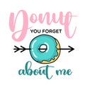 Donut forget about me. Donut funny quote. Doughnut vector poster Royalty Free Stock Photo