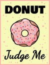 Donut judge me cute funny postcard. Pink glazed donut with an inscription flyer. Vector illustration is suitable for greeting