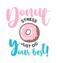 Donut stress just do your best. Donut funny quote. Doughnut vector poster