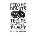 Donuts Quote good for t shirt. Feed me donuts and tell me I m cute