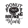 Donuts Quote good for t shirt. Donuts go breaking my heart