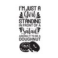 Donuts Quote good for t shirt. I m just a girl standing in front of a salad