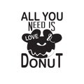 Donuts Quote and saying good for t shirt. All you need is love donuts