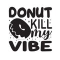 Donuts Quote and saying good for t shirt. Donuts Kill my Vibe