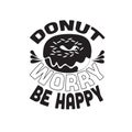 Donuts Quote and saying good for t shirt. Donuts worry be happy