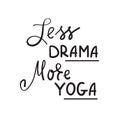 Less Drama More Yoga -simple inspire and motivational quote.Hand drawn beautiful lettering.