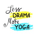 Less Drama More Yoga -simple inspire and motivational quote.Hand drawn beautiful lettering. Print for inspirational poster