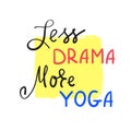 Less Drama More Yoga -simple inspire and motivational quote.Hand drawn beautiful lettering. Print for inspirational poster, t-shir