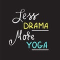 Less Drama More Yoga -simple inspire and motivational quote.Hand drawn beautiful lettering. Print for inspirational poster, t-shir