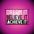 Dream it, believe it, achieve it - inspirational quote