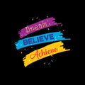 Dream believe achieve.