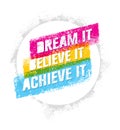 Dream It, Believe It, Achieve It. Outstanding Motivation Quote. Creative Vector Typography Poster Concept