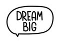 Dream big inscription. Handwritten lettering banner. Black vector text in speech bubble. Simple outline style Royalty Free Stock Photo