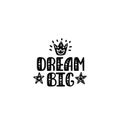 Dream big. Inspirational printable quote with stars and crown. Vector hand drawn phrase