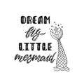 Dream big little mermaid. Hand drawn inspirational quote with mermaid`s tail, sea star.