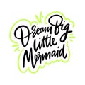 Dream Big Little Mermaid. Hand drawn vector lettering. Motivation phrase Royalty Free Stock Photo