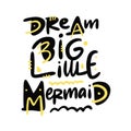 Dream Big Little Mermaid. Hand drawn vector lettering. Scandinavian style typography Royalty Free Stock Photo