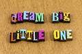 Dream big little one child children dreaming letterpress phrase