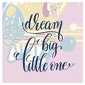 Dream big little one handwritten lettering positive quote Royalty Free Stock Photo