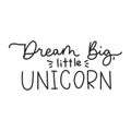 Dream big little unicorn inspirational lettering quote for print, greeting card, baby shower etc.Line lettering print design.