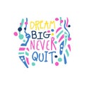 Dream big never quit positive slogan, hand written lettering motivational quote colorful vector Illustration