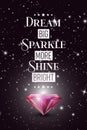 Dream Big, Sparkle More, Shine Bright. Vector Typographic Quote with Realistic Pink Glowing Shining Diamond. Gemstone