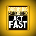 Dream big, work hard, act fast - inspirational quote