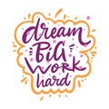 Dream big work hard. Hand drawn vector lettering motivation phrase. Cartoon style.