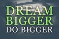 Dream Bigger Do Bigger. Inspirational quote motivating to set life goals freely and forget about reasons that can hold back. Text