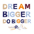 Dream bigger do bigger motivational phrase in a flat childish style.