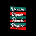 Dream bigger reach higher typography