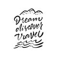 Dream discover travel. Adventure motivation lettering phrase. Royalty Free Stock Photo