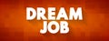 Dream Job - position that combines an activity, skill with a moneymaking opportunity, text concept background